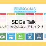 【エネルギーをみんなに そしてクリーンに】SDGs　Talk