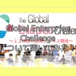 国内予選まであと一週間！Global Enterprise Challengeについて聞いてみた！