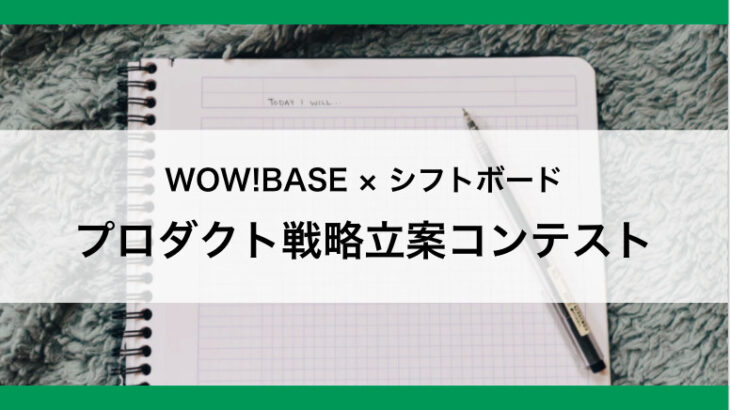 【WOW!BASE×シフトボード】実践型 プロダクト戦略立案コンテスト