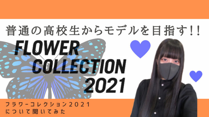 【普通の高校生からモデルを目指す!!】FLOWER COLLECTION2021
