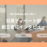 No Debate,No Life！日英ディベート部創立者にインタビュー