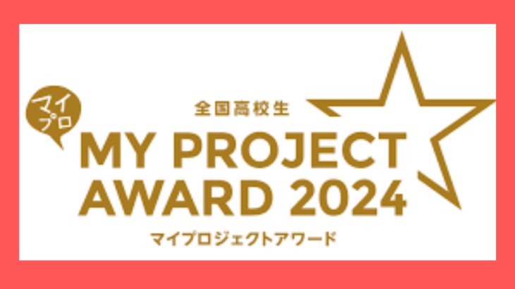 全国高校生マイプロジェクトアワード　2024年も募集中！